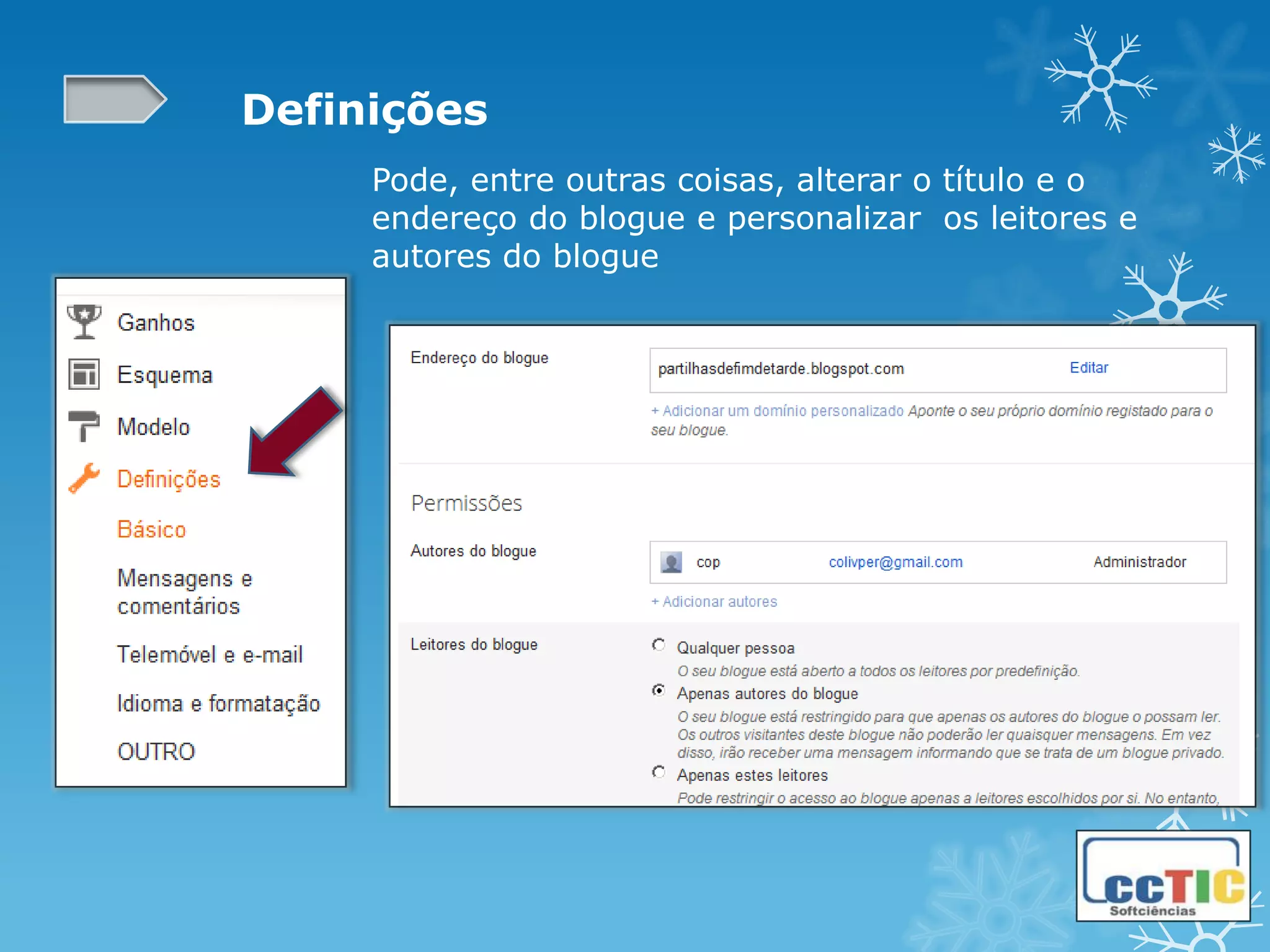 Definições
     Pode, entre outras coisas, alterar o título e o
     endereço do blogue e personalizar os leitores e
     autores do blogue
 