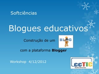 Softciências


Blogues educativos
      Construção de um

     com a plataforma Blogger


Workshop 4/12/2012
 