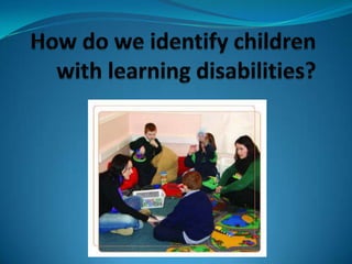 How do we identify children with learning disabilities? 