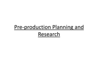 Pre-production Planning and
         Research
 