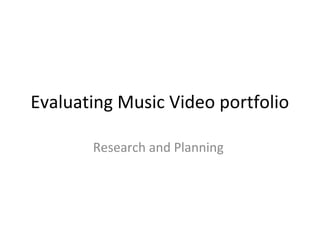 Evaluating Music Video portfolio 
Research and Planning 
 