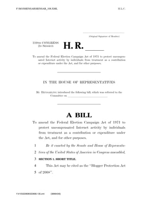 F:M10HENSARHENSAR_108.XML                                                                                                                 H.L.C.




                                                                                               .....................................................................
                                                                                                         (Original Signature of Member)



                                                                       H. R. ll
                                110TH CONGRESS
                                   2D SESSION


                                To amend the Federal Election Campaign Act of 1971 to protect uncompen-
                                    sated Internet activity by individuals from treatment as a contribution
                                    or expenditure under the Act, and for other purposes.




                                          