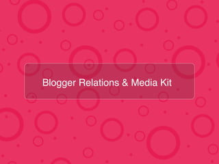 !
Blogger Relations & Media Kit!
 
