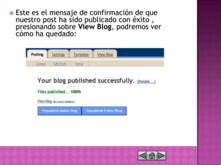    Este es el mensaje de confirmación de que
    nuestro post ha sido publicado con éxito ,
    presionando sobre View Blog, podremos ver
    cómo ha quedado:
 