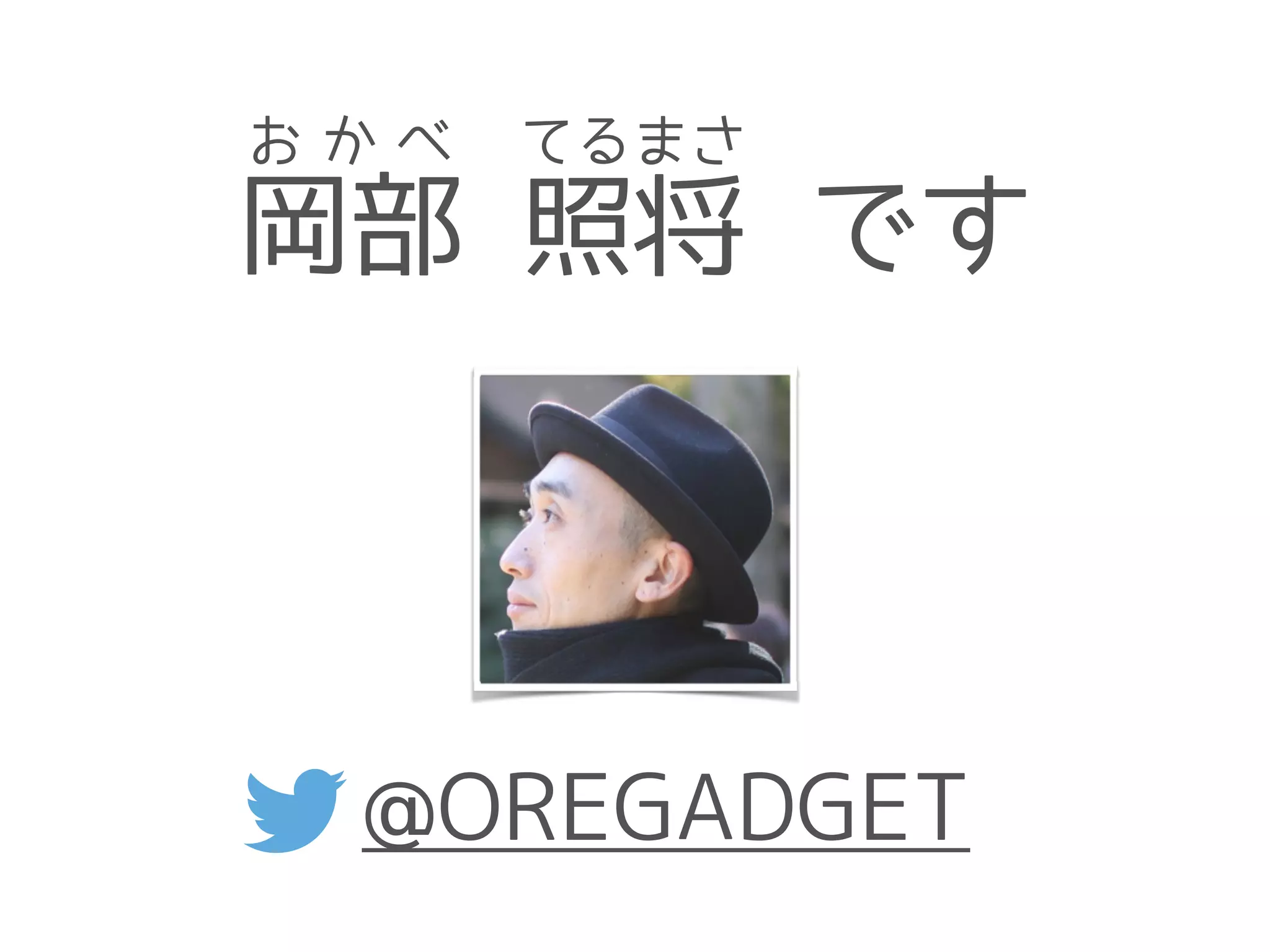 岡部 照将 です
お か べ てるまさ
@OREGADGET
 