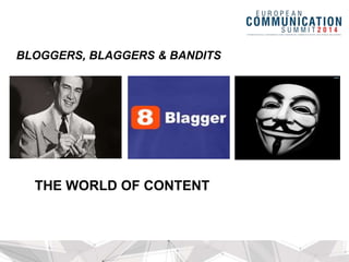 THE WORLD OF CONTENT
BLOGGERS, BLAGGERS & BANDITS
 