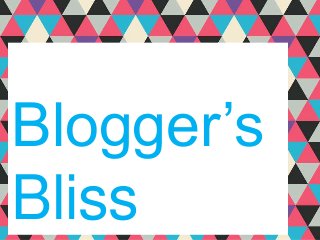 Blogger’s
Bliss
 