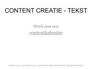 CONTENT CREATIE - TEKST
Werk met een
contentkalender
FASHION HOAX + BLOGGERS CLINIC | FASHIONHOAX.CREATORSOFDESIRE.COM | @FASHIONHOAX
 