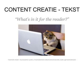 CONTENT CREATIE - TEKST
“What’s in it for the reader?”
FASHION HOAX + BLOGGERS CLINIC | FASHIONHOAX.CREATORSOFDESIRE.COM | @FASHIONHOAX
 