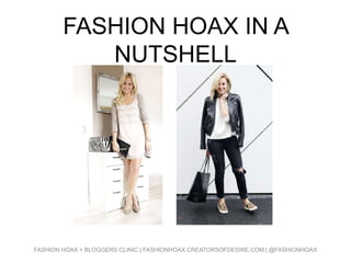 FASHION HOAX IN A
NUTSHELL
FASHION HOAX + BLOGGERS CLINIC | FASHIONHOAX.CREATORSOFDESIRE.COM | @FASHIONHOAX
 