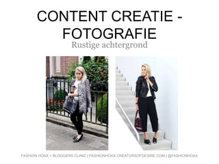 CONTENT CREATIE -
FOTOGRAFIE
Rustige achtergrond
FASHION HOAX + BLOGGERS CLINIC | FASHIONHOAX.CREATORSOFDESIRE.COM | @FASHIONHOAX
 