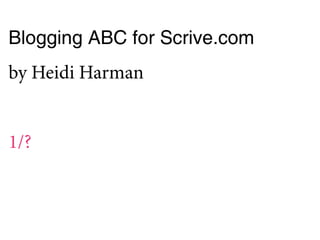 Blogging ABC for Scrive.com
by Heidi Harman


1/?
 