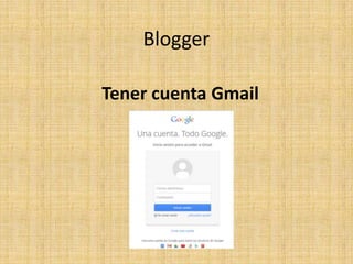 Blogger
Tener cuenta Gmail
 