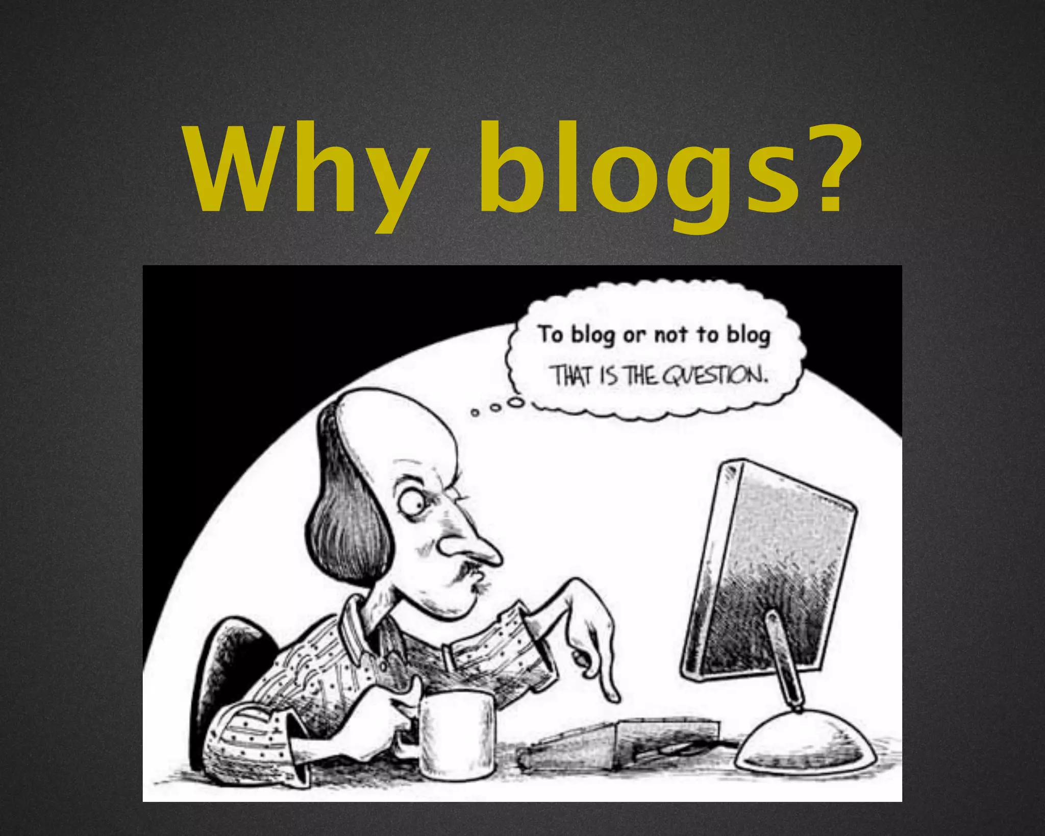 Why blogs?
 