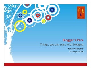 Blogger’s Park
Things, you can start with blogging
                                Rohan Chandane
                                 22 August 2008




© 2008 MindTree Consulting
 