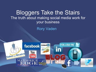 Bloggers Take the Stairs The truth about making social media work for your business Rory Vaden 