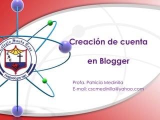 Creación de cuenta

      en Blogger

Profa. Patricia Medinilla
E-mail: cscmedinilla@yahoo.com
 
