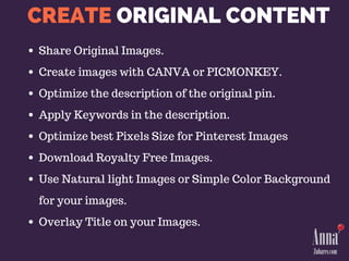 Share Original Images.
Create images with CANVA or PICMONKEY.
Optimize the description of the original pin.
Apply Keywords...
