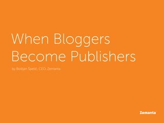 When Bloggers
Become Publishers
by Boštjan Špetič, CEO, Zemanta
 