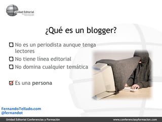 ¿Qué es un blogger?
        No es un periodista aunque tenga
        lectores
        No tiene línea editorial
        No ...