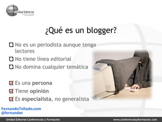 ¿Qué es un blogger?
        No es un periodista aunque tenga
        lectores
        No tiene línea editorial
        No ...