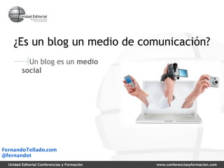 ¿Es un blog un medio de comunicación?
           Un blog es un medio
         social




FernandoTellado.com
@fernandot
  ...