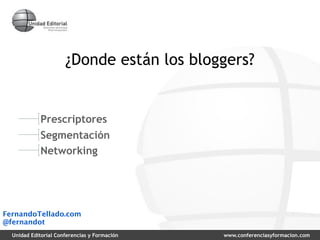 ¿Donde están los bloggers?


            Prescriptores
            Segmentación
            Networking




FernandoTellado...
