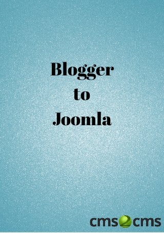 Blogger
to
Joomla
 