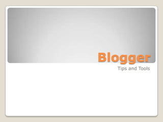 Blogger
  Tips and Tools
 