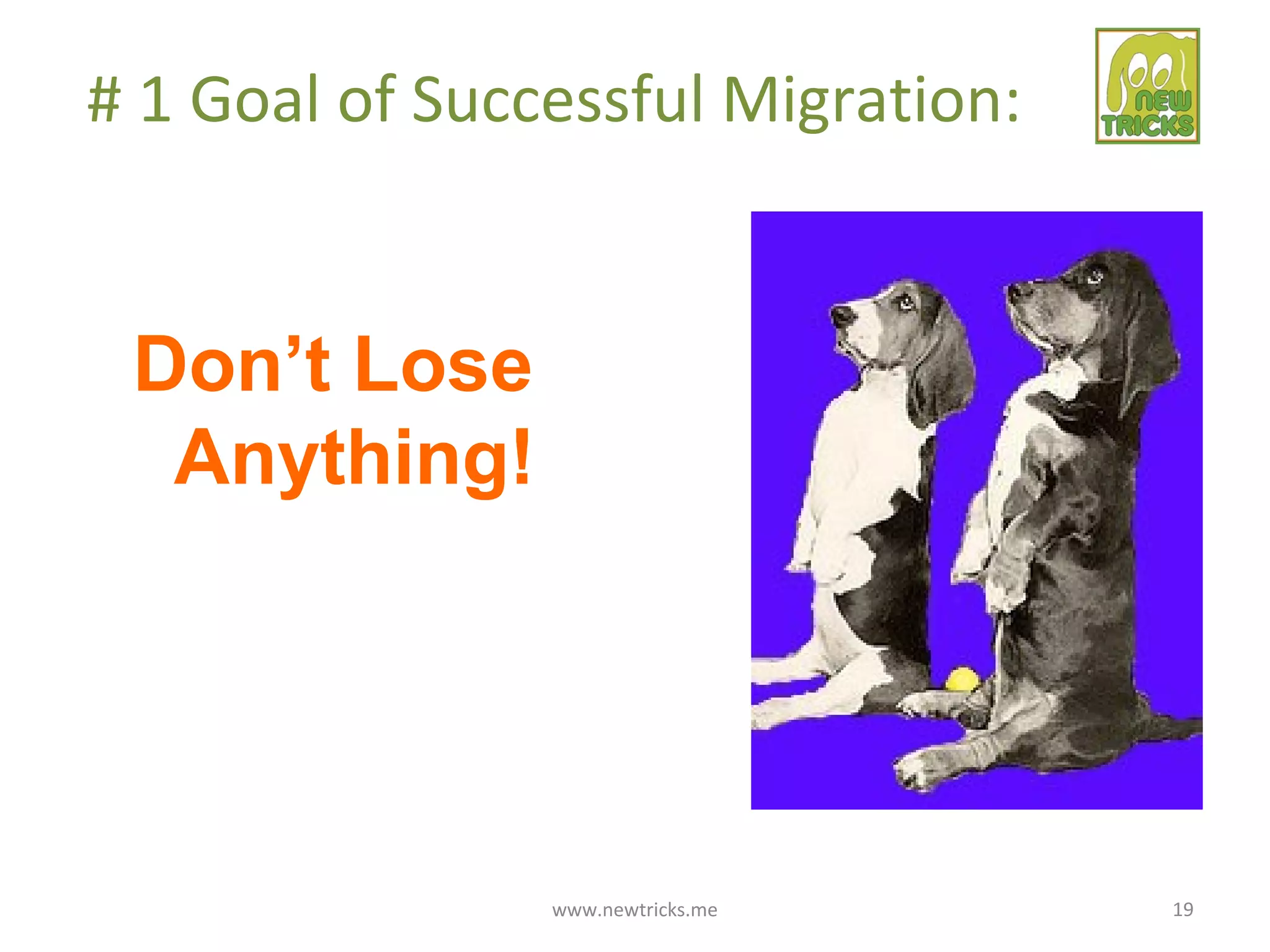 www.newtricks.me 19
# 1 Goal of Successful Migration:
Don’t Lose
Anything!
 