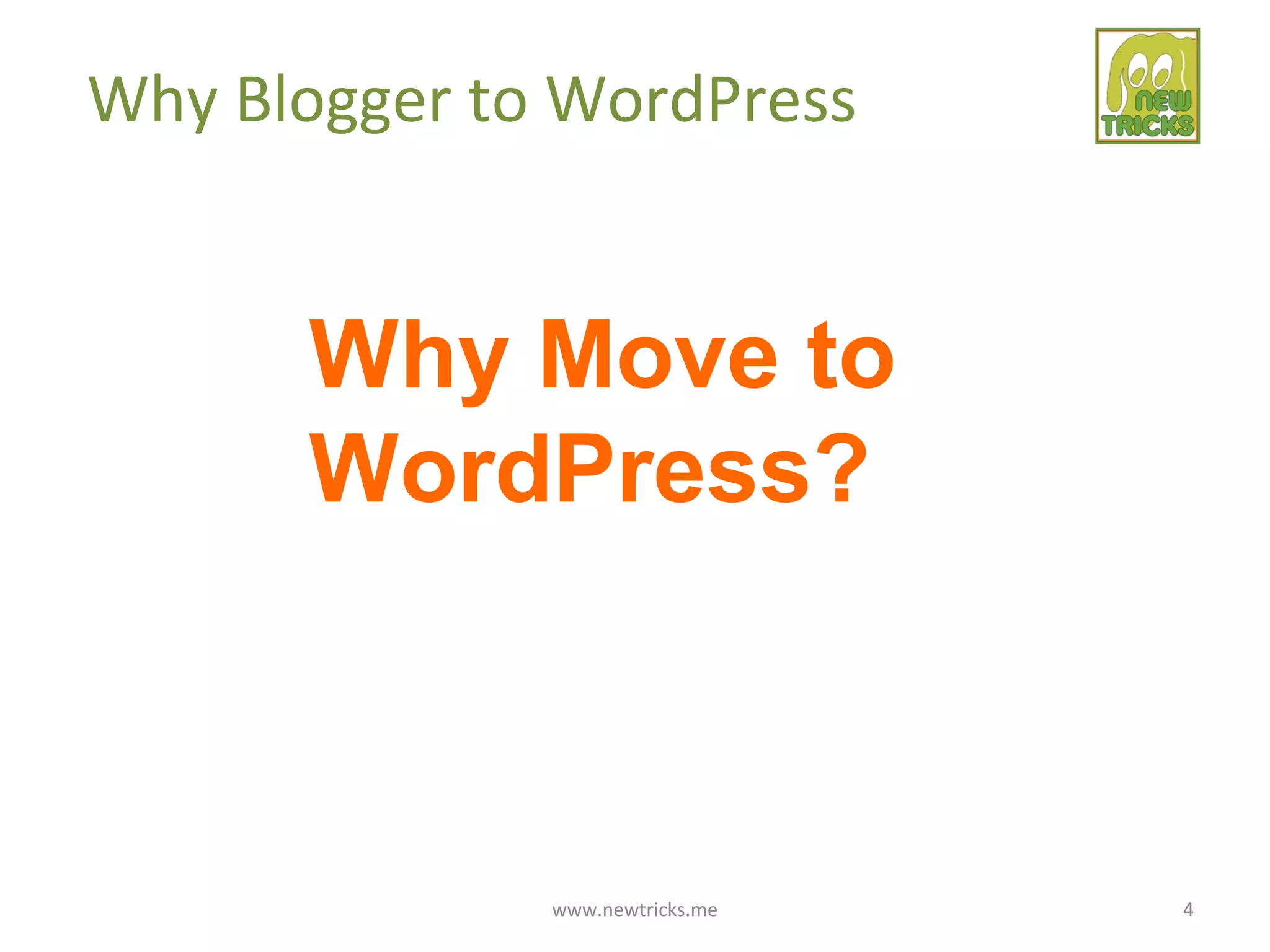 www.newtricks.me 4
Why Blogger to WordPress
Why Move to
WordPress?
 