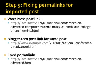    WordPress post link:
     http://localhost/2009/01/national-conference-on-
     advanced-computer-systems-ncacs-09-hindustan-college-
     of-engineering.html

   Blogger.com post link for same post:
     http://www.example.com/2009/01/national-conference-
     on-advanced.html

   Fixed permalink:
     http://localhost/2009/01/national-conference-on-
     advanced.html
 
