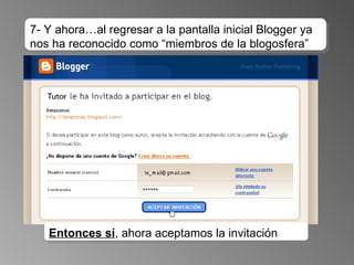 7- Y ahora…al regresar a la pantalla inicial Blogger ya nos ha reconocido como “miembros de la blogosfera” Entonces sí , ahora aceptamos la invitación 