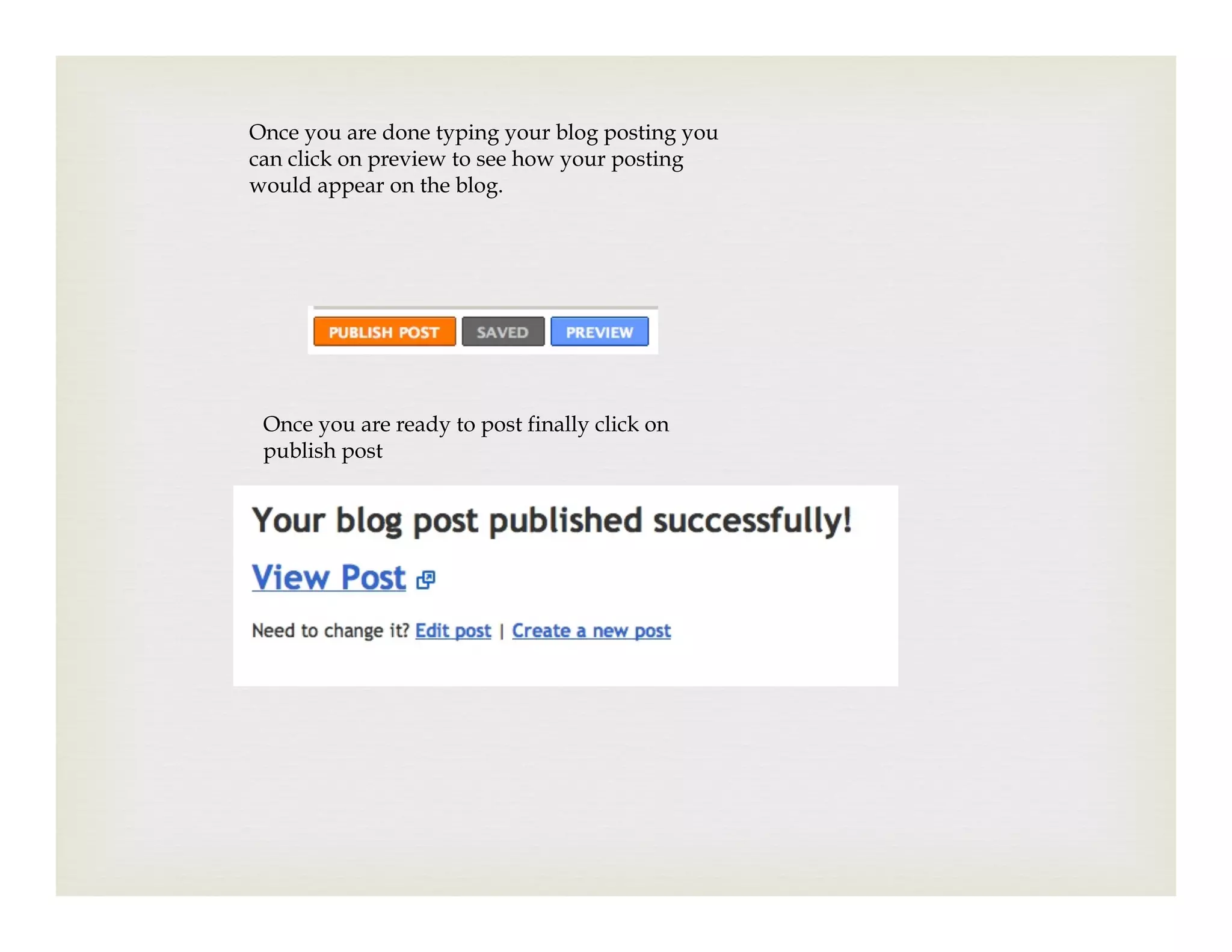 Once you are done typing your blog posting you
can click on preview to see how your posting
would appear on the blog.




 Once you are ready to post finally click on
 publish post
 