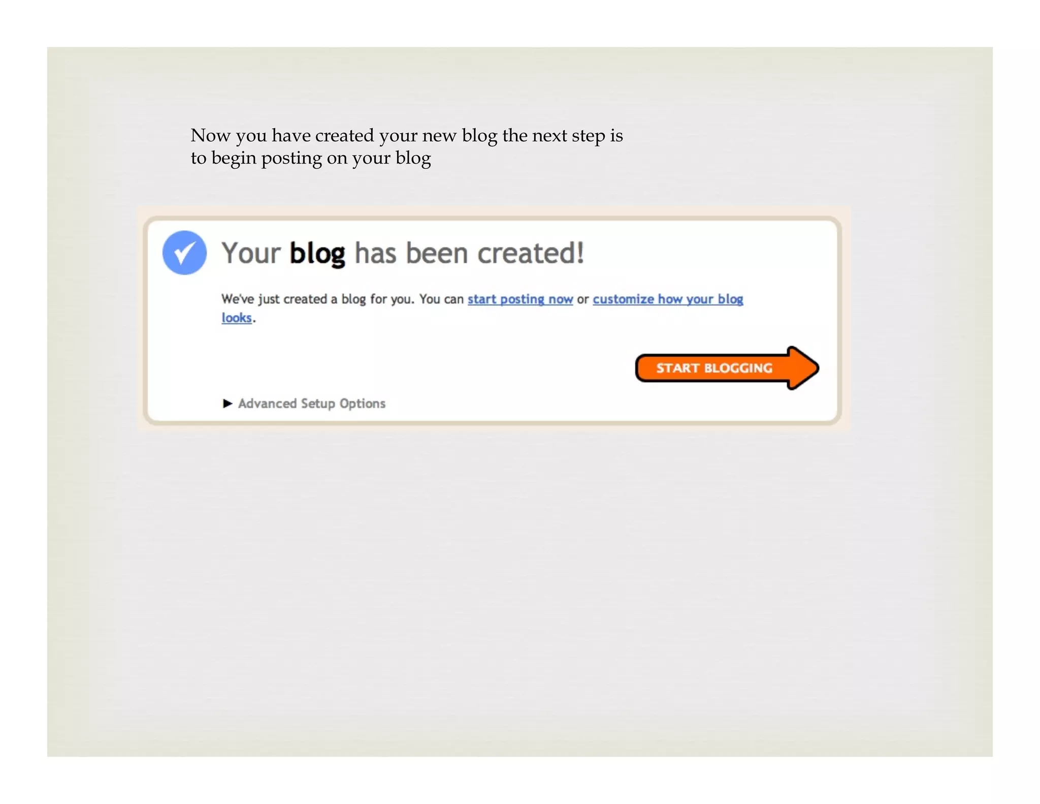 Now you have created your new blog the next step is
to begin posting on your blog
 