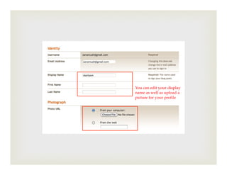 You can edit your display
name as well as upload a
picture for your profile
 