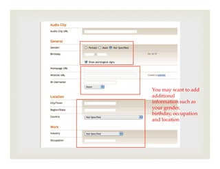 You may want to add
additional
information such as
your gender,
birthday, occupation
and location
 