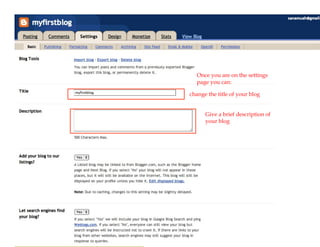 Once you are on the settings
   page you can:

change the title of your blog


      Give a brief description of
      your blog
 