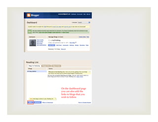 On the dashboard page
you can also add the
links to blogs that you
wish to follow
 
