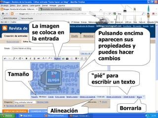 La imagen se coloca en la entrada Pulsando encima aparecen sus propiedades y puedes hacer cambios Tamaño   Alineación Borrarla “ pié” para escribir un texto 