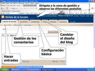 Gestión de los comentarios Hacer entradas Dirígete a la zona de gestión y observa las diferentes pestañas Cambiar el diseño del blog Configuración básica 