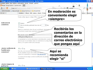 En moderación es conveniente elegir «siempre» Recibirás los comentarios en la dirección de  correo electrónico que pongas aquí Aquí se recomienda elegir “si” 