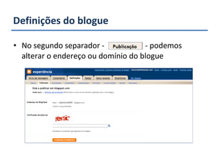 Definições do blogue No segundo separador -  - podemos alterar o endereço ou domínio do blogue 