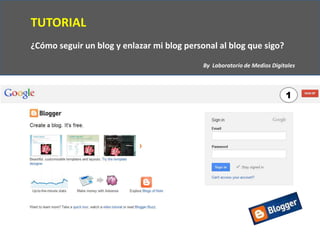 TUTORIAL
¿Cómo seguir un blog y enlazar mi blog personal al blog que sigo?

                                            By...