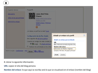 8




8. Llenar la siguiente información:
URL: copiar el sitio del blog persona
Nombre del enlace: lo que aquí se escriba ...