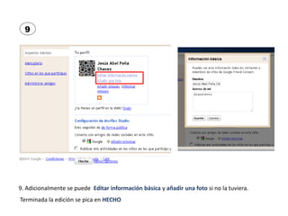 9




9. Adicionalmente se puede Editar información básica y añadir una foto si no la tuviera.
Terminada la edición se pic...