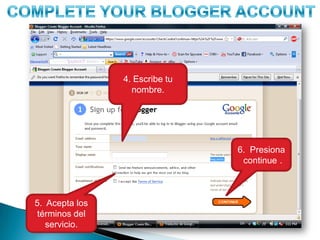 COMPLETE YOUR BLOGGER ACCOUNT4. Escribetunombre.6.  Presiona¨continue¨.5.  Aceptalos términos del servicio.