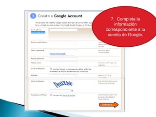 7.  Completala informacióncorrespondiente a tucuenta de Google.