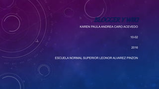 BLOGGERY WIKI
KAREN PAULA ANDREA CARO ACEVEDO
10-02
2016
ESCUELA NORMAL SUPERIOR LEONOR ALVAREZ PINZON
 