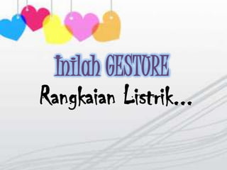 Inilah GESTURE
Rangkaian Listrik...
 